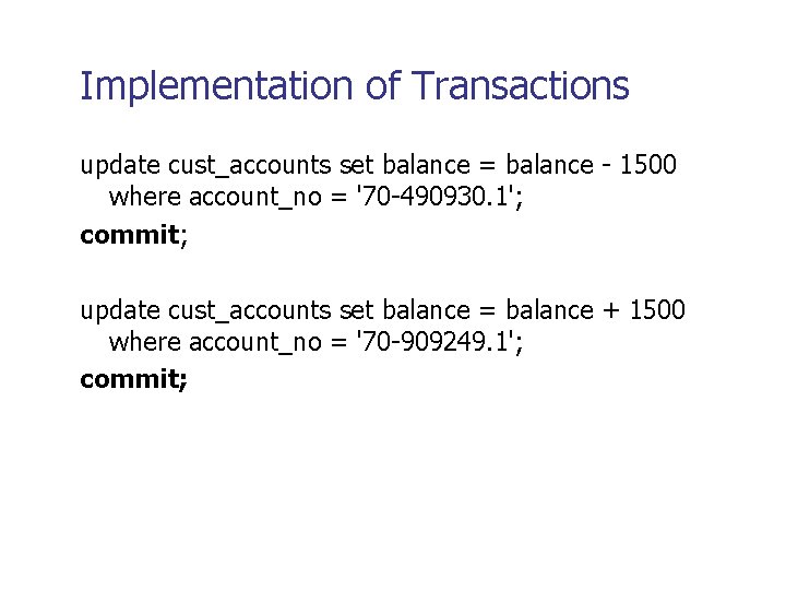 Implementation of Transactions update cust_accounts set balance = balance - 1500 where account_no =