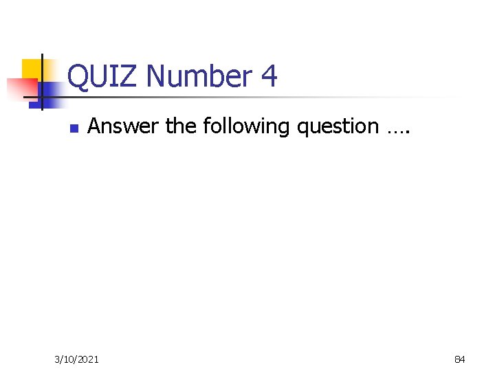 QUIZ Number 4 n Answer the following question …. 3/10/2021 84 