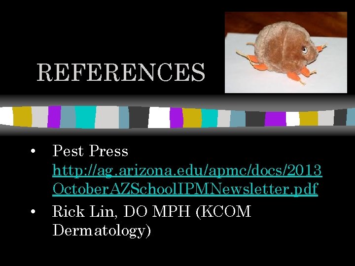 REFERENCES • • Pest Press http: //ag. arizona. edu/apmc/docs/2013 October. AZSchool. IPMNewsletter. pdf Rick