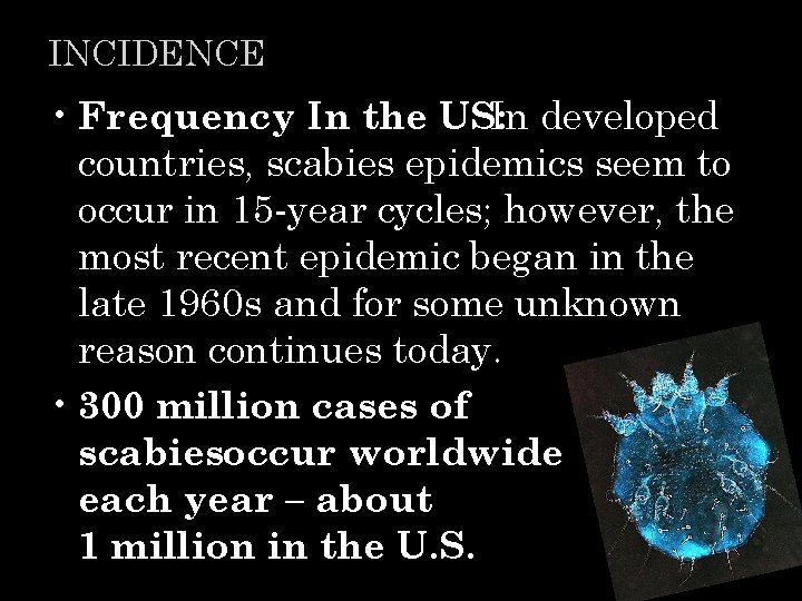INCIDENCE • Frequency In the US: In developed countries, scabies epidemics seem to occur