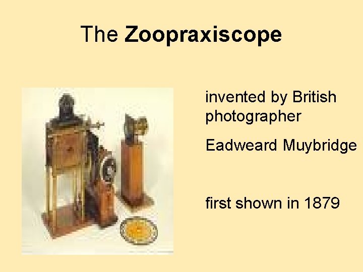 The Zoopraxiscope invented by British photographer Eadweard Muybridge first shown in 1879 
