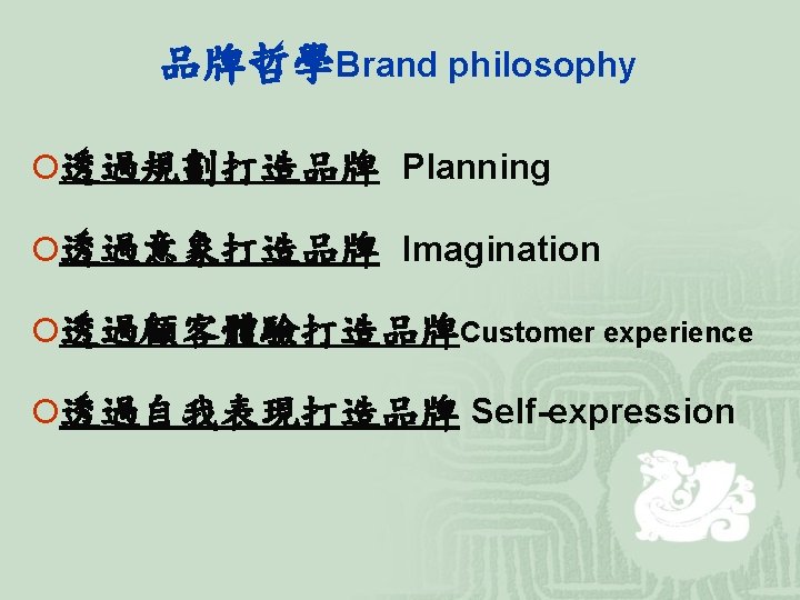 品牌哲學Brand philosophy ¡透過規劃打造品牌 Planning ¡透過意象打造品牌 Imagination ¡透過顧客體驗打造品牌Customer experience ¡透過自我表現打造品牌 Self-expression 