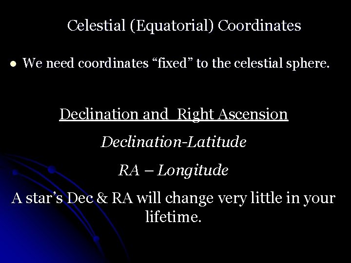 Celestial (Equatorial) Coordinates l We need coordinates “fixed” to the celestial sphere. Declination and