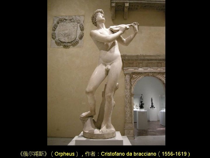 《俄尔甫斯》(Orpheus),作者:Cristofano da bracciano(1556 -1619 ) 《俄尔甫斯》(Orpheus),作者:Cristofano da bracciano(1556 -1619 )