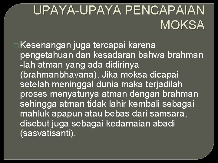 UPAYA-UPAYA PENCAPAIAN MOKSA � Kesenangan juga tercapai karena pengetahuan dan kesadaran bahwa brahman -lah