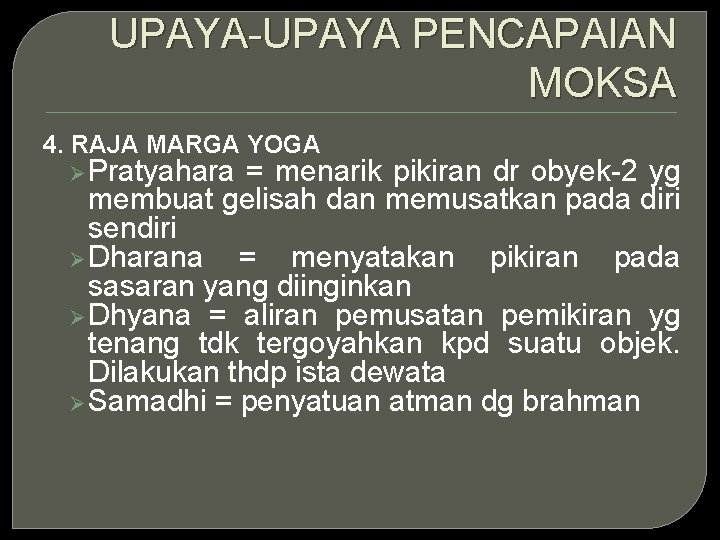 UPAYA-UPAYA PENCAPAIAN MOKSA 4. RAJA MARGA YOGA Ø Pratyahara = menarik pikiran dr obyek-2