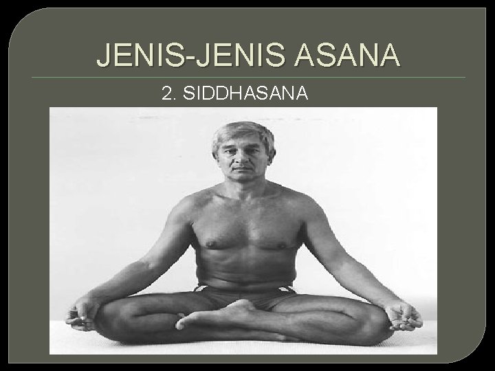 JENIS-JENIS ASANA 2. SIDDHASANA 