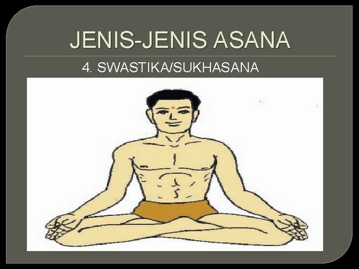 JENIS-JENIS ASANA 4. SWASTIKA/SUKHASANA 