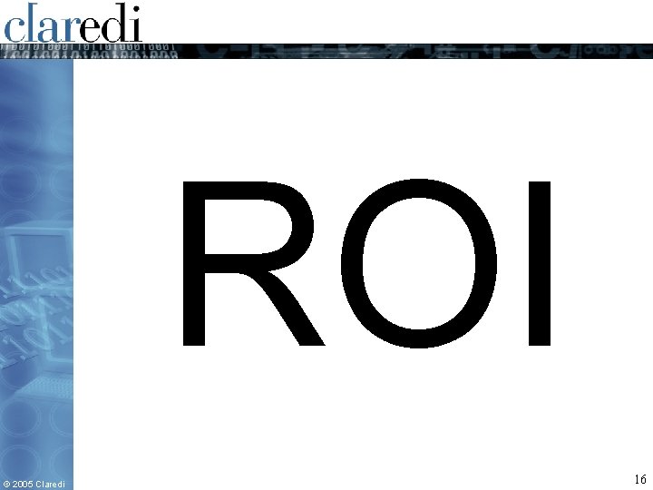 ROI © 2005 Claredi 16 