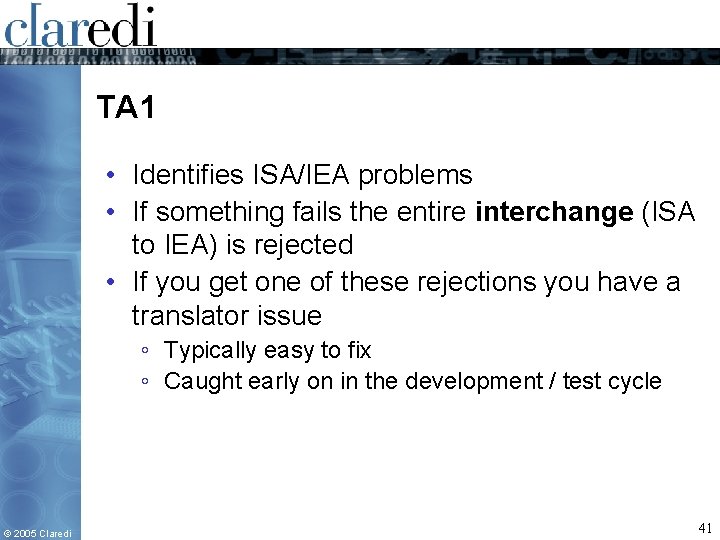 TA 1 • Identifies ISA/IEA problems • If something fails the entire interchange (ISA