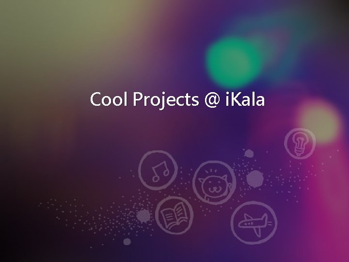 Cool Projects @ i. Kala 