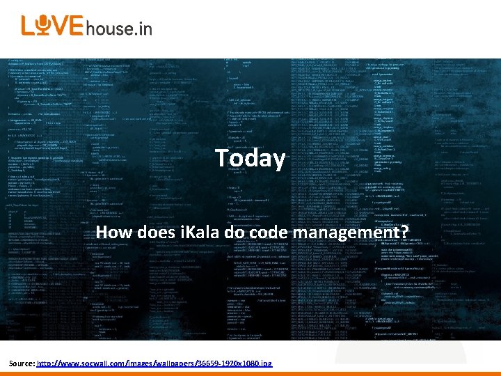 Today How does i. Kala do code management? Source: http: //www. socwall. com/images/wallpapers/36659 -1920