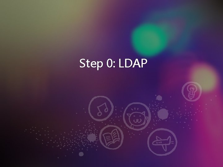 Step 0: LDAP 