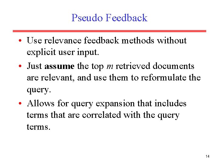 Pseudo Feedback • Use relevance feedback methods without explicit user input. • Just assume