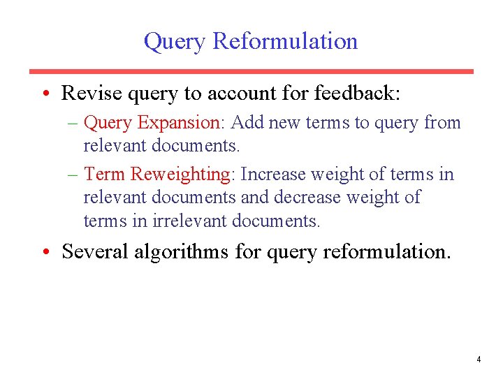 Query Reformulation • Revise query to account for feedback: – Query Expansion: Add new