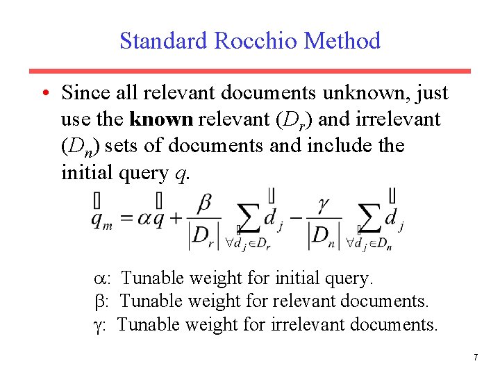 Standard Rocchio Method • Since all relevant documents unknown, just use the known relevant