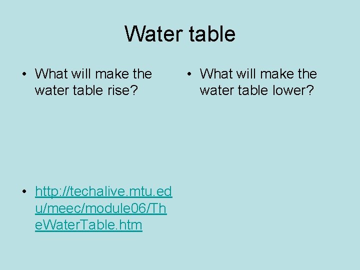 Water table • What will make the water table rise? • http: //techalive. mtu.