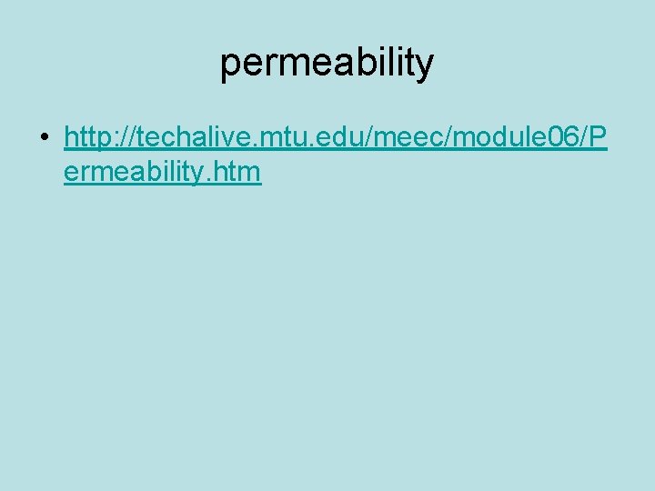 permeability • http: //techalive. mtu. edu/meec/module 06/P ermeability. htm 
