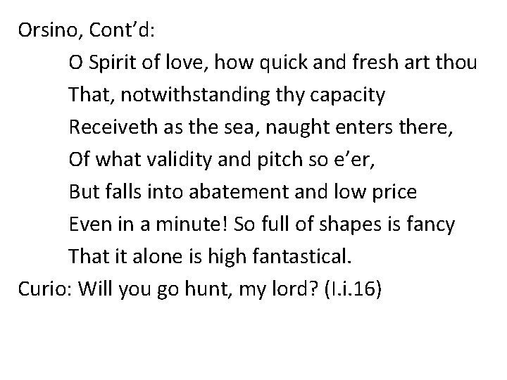 Orsino, Cont’d: O Spirit of love, how quick and fresh art thou That, notwithstanding