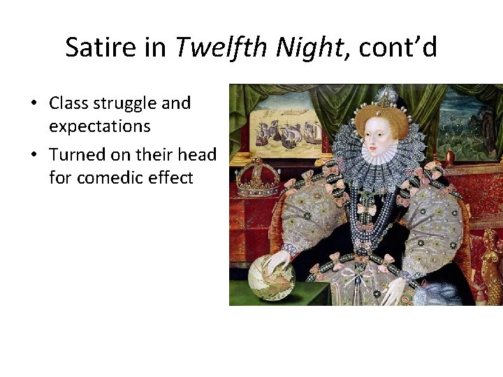 Satire in Twelfth Night, cont’d • Class struggle and expectations • Turned on their