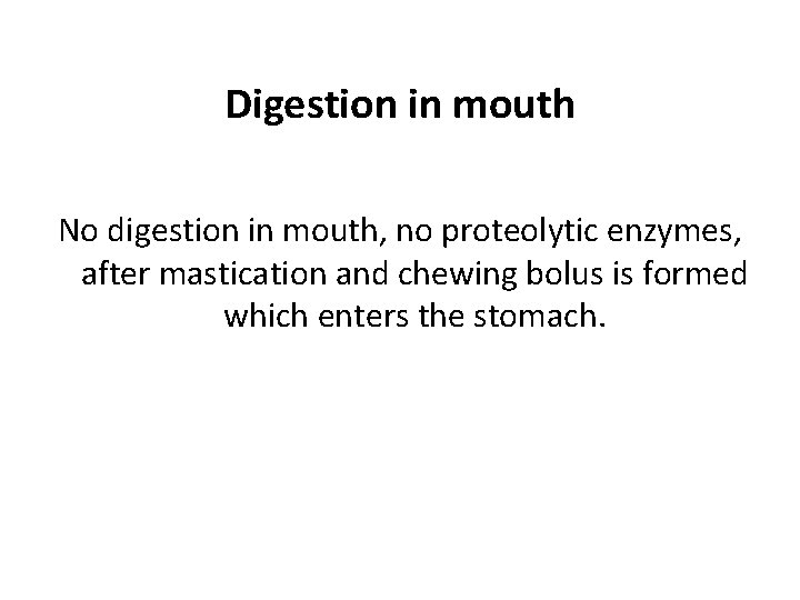 Digestion in mouth No digestion in mouth, no proteolytic enzymes, after mastication and chewing