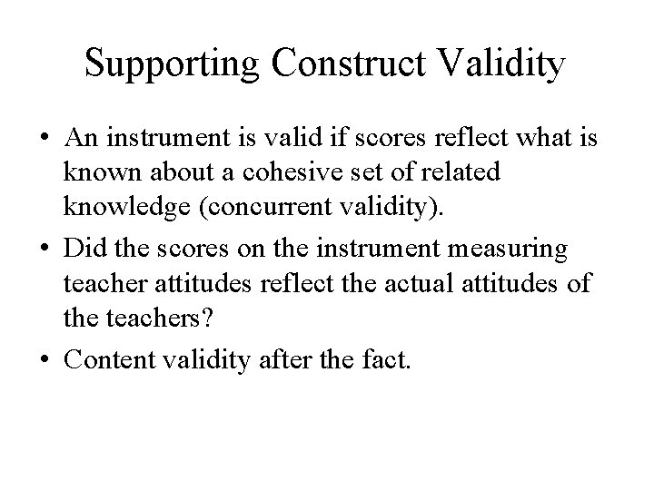 Supporting Construct Validity • An instrument is valid if scores reflect what is known