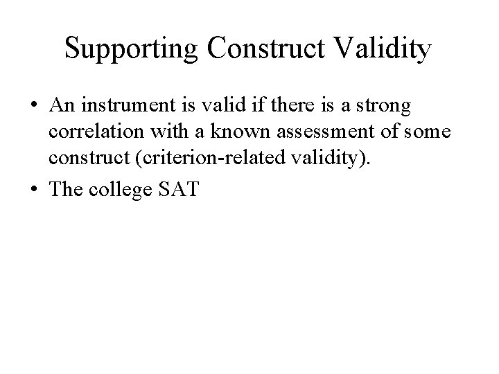 Supporting Construct Validity • An instrument is valid if there is a strong correlation