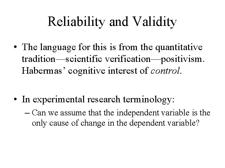 Reliability and Validity • The language for this is from the quantitative tradition—scientific verification—positivism.