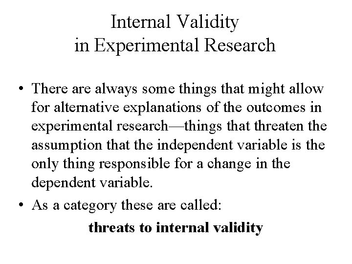 Internal Validity in Experimental Research • There always some things that might allow for