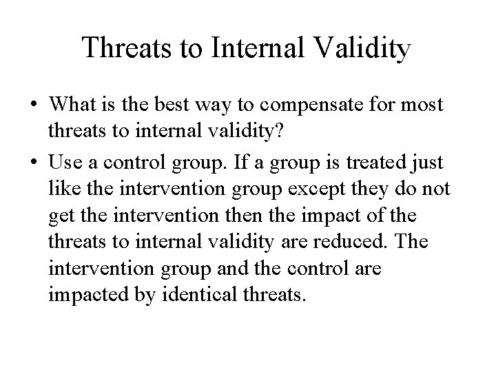Threats to Internal Validity • What is the best way to compensate for most