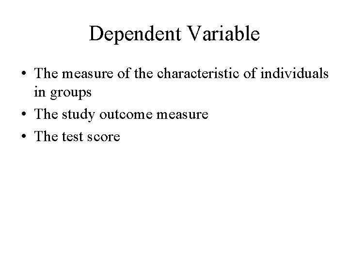 Dependent Variable • The measure of the characteristic of individuals in groups • The
