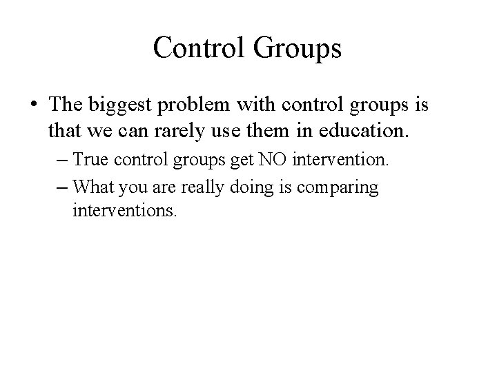 Control Groups • The biggest problem with control groups is that we can rarely