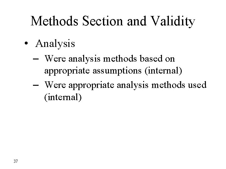 Methods Section and Validity • Analysis – Were analysis methods based on appropriate assumptions