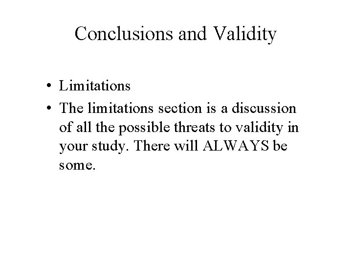 Conclusions and Validity • Limitations • The limitations section is a discussion of all