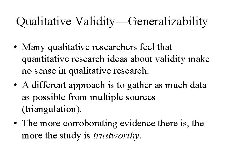 Qualitative Validity—Generalizability • Many qualitative researchers feel that quantitative research ideas about validity make