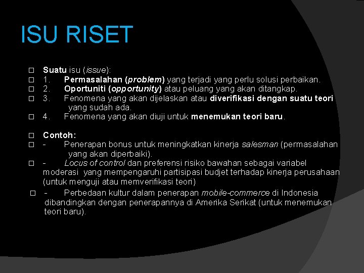 ISU RISET Suatu isu (issue): 1. Permasalahan (problem) yang terjadi yang perlu solusi perbaikan.