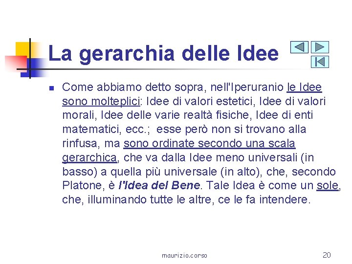 La gerarchia delle Idee n Come abbiamo detto sopra, nell'Iperuranio le Idee sono molteplici: