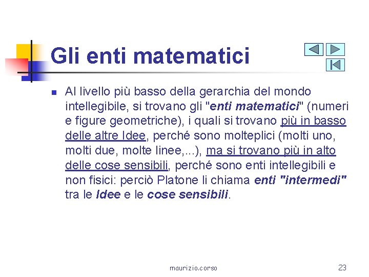 Gli enti matematici n Al livello più basso della gerarchia del mondo intellegibile, si