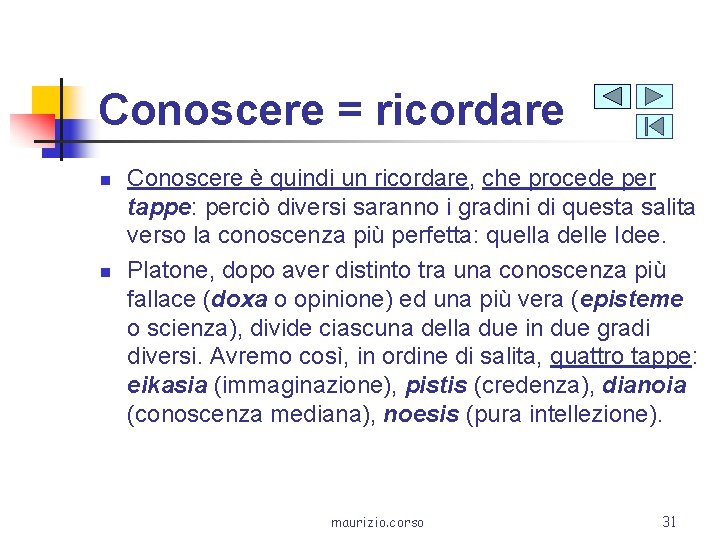 Conoscere = ricordare n n Conoscere è quindi un ricordare, che procede per tappe: