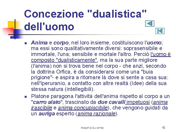 Concezione "dualistica" dell'uomo n n Anima e corpo, nel loro insieme, costituiscono l'uomo; ma