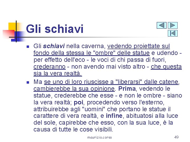 Gli schiavi n n Gli schiavi nella caverna, vedendo proiettate sul fondo della stessa