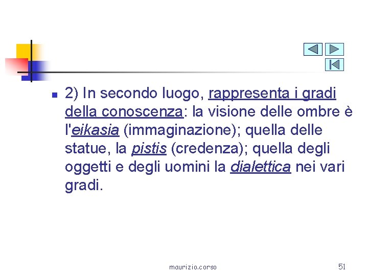 n 2) In secondo luogo, rappresenta i gradi della conoscenza: la visione delle ombre