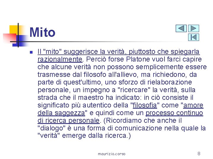 Mito n Il "mito" suggerisce la verità, piuttosto che spiegarla razionalmente. Perciò forse Platone