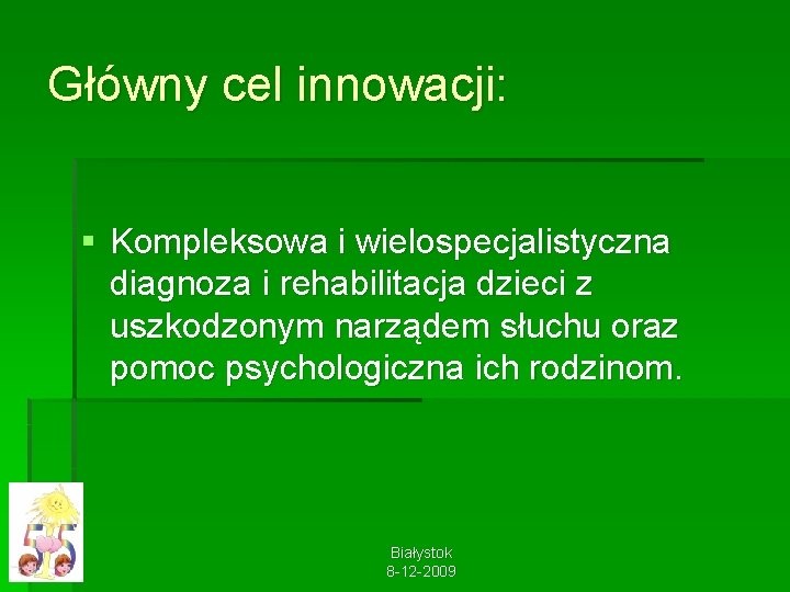 Główny cel innowacji: § Kompleksowa i wielospecjalistyczna diagnoza i rehabilitacja dzieci z uszkodzonym narządem
