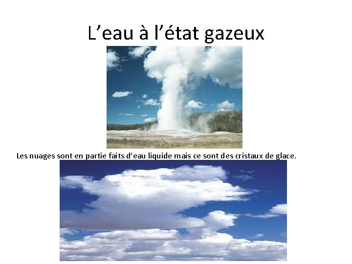 L’eau à l’état gazeux Les nuages sont en partie faits d’eau liquide mais ce