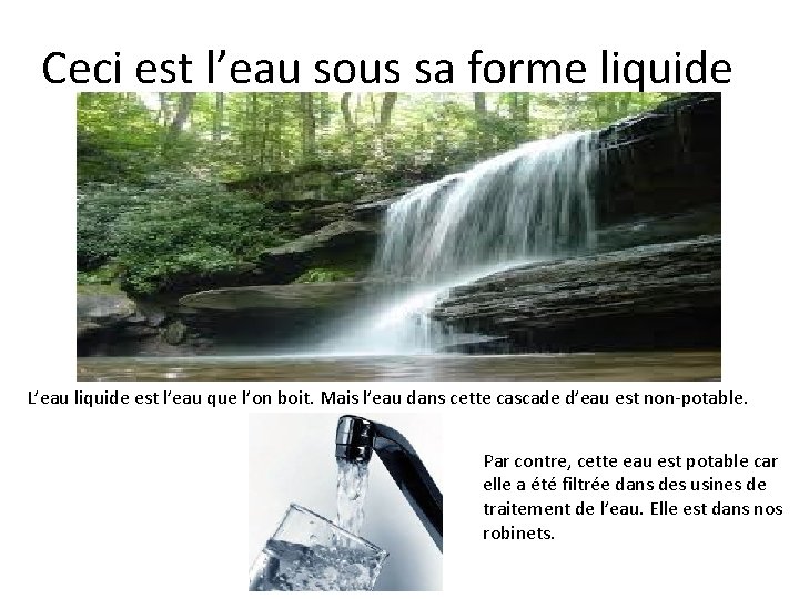 Ceci est l’eau sous sa forme liquide L’eau liquide est l’eau que l’on boit.