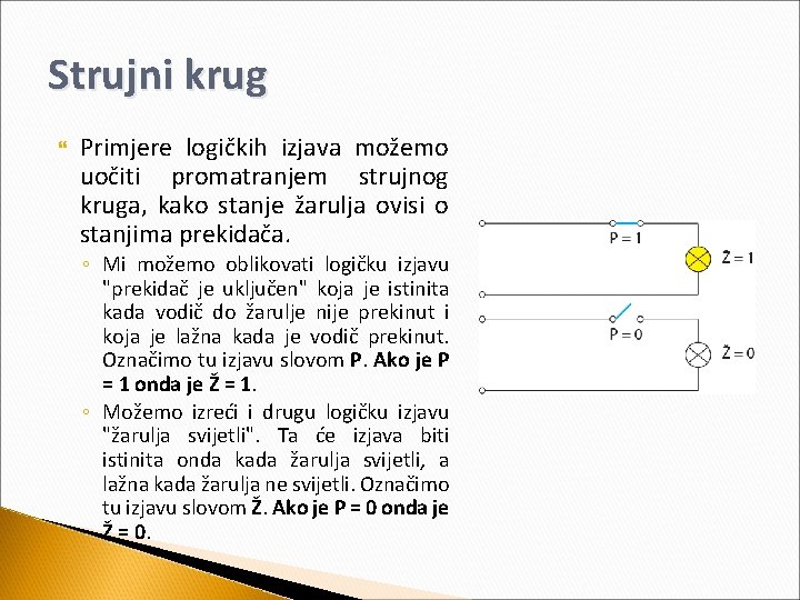 Strujni krug Primjere logičkih izjava možemo uočiti promatranjem strujnog kruga, kako stanje žarulja ovisi