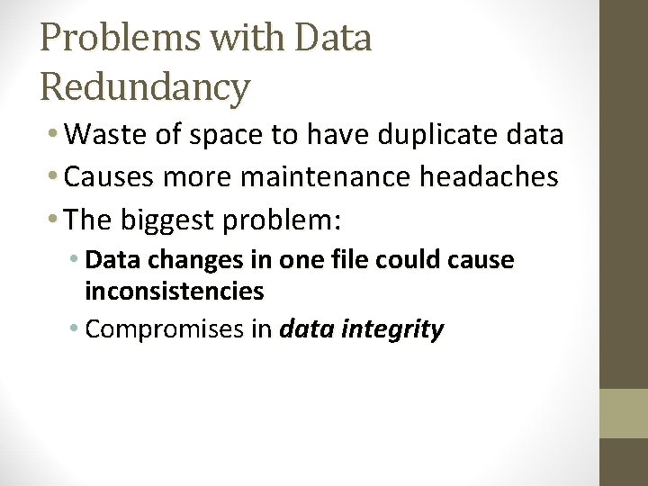 Problems with Data Redundancy • Waste of space to have duplicate data • Causes