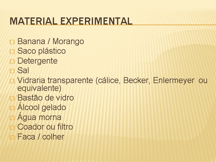 MATERIAL EXPERIMENTAL Banana / Morango � Saco plástico � Detergente � Sal � Vidraria