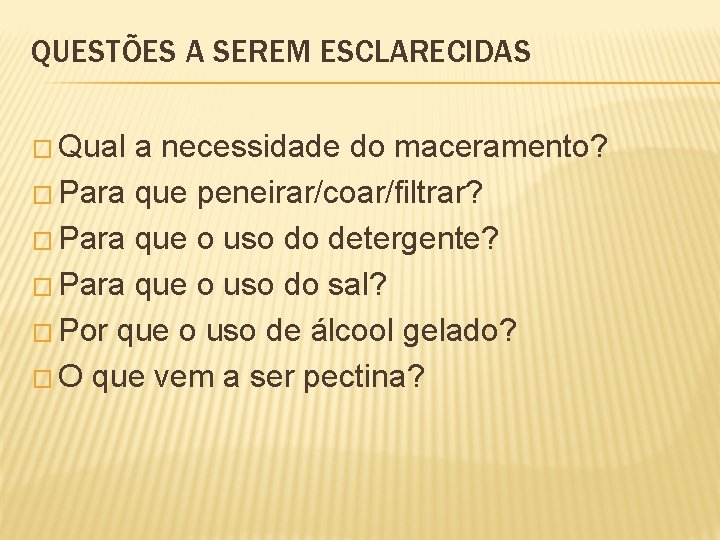 QUESTÕES A SEREM ESCLARECIDAS � Qual a necessidade do maceramento? � Para que peneirar/coar/filtrar?